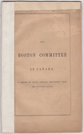 Item #46107 The Boston Committee in Canada. A Series of Eight Letters Reprinted from the Boston...
