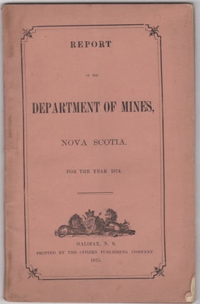 Item #46111 Report of the Department of Mines, Nova Scotia. For the Year 1874. Nova Scotia....