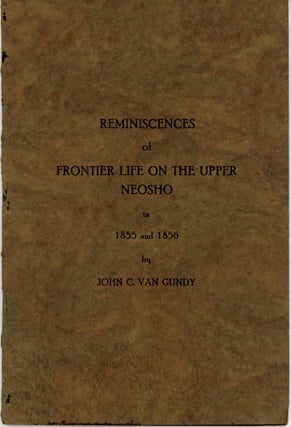 Item #46115 Reminiscences of Frontier Life on the Upper Neosho in 1855 and 1856. John C. Van Gundy