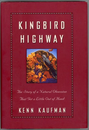 Item #46305 Kingbird Highway: The Story of a Natural Obsession That Got a Little Out of Hand....