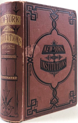 Item #46336 New York and its institutions, 1609-1872: a library of information, pertaining to the...