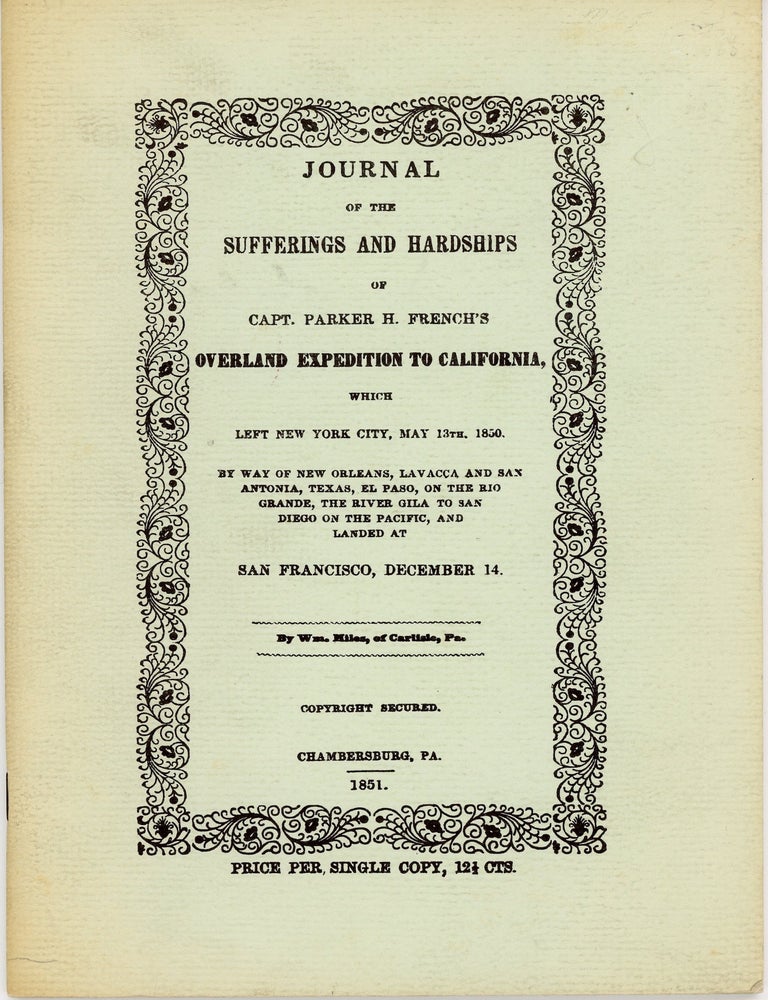 Item #46437 Journal of the Sufferings and Hardships of Capt. Parker H. French's Overland Expedition to California, which Left New York City, May 13th, 1850, and Arrived at San Francisco, Dec. 14. William Miles.